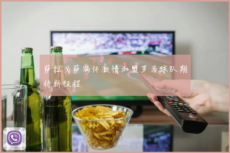 萨拉戈萨满怀激情加盟罗马球队期待新征程