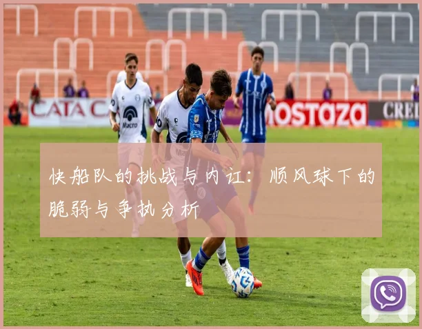 快船队的挑战与内讧：顺风球下的脆弱与争执分析