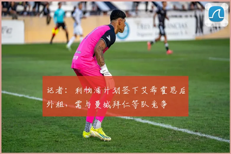 记者：利物浦计划签下艾希霍恩后外租，需与曼城拜仁等队竞争